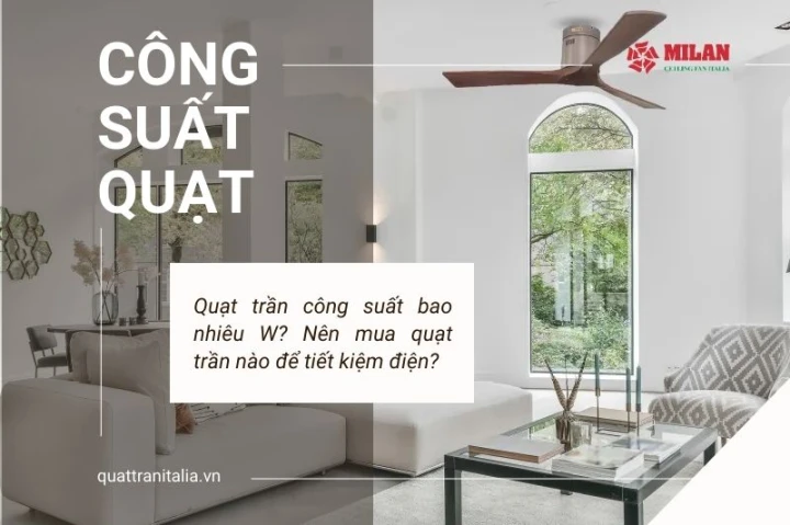 Quạt trần công suất bao nhiêu W? Nên mua quạt trần nào để tiết kiệm điện