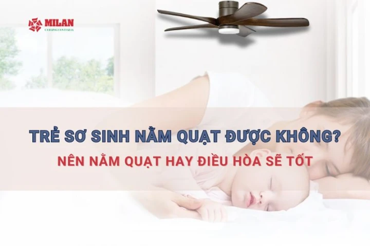 Trẻ sơ sinh nằm quạt được không? Nên nằm quạt hay điều hòa sẽ tốt